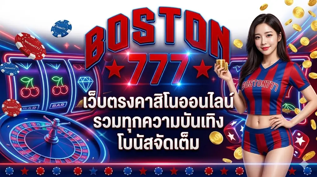 boston777 เว็บตรงคาสิโนออนไลน์ รวมทุกความบันเทิง โบนัสจัดเต็ม
